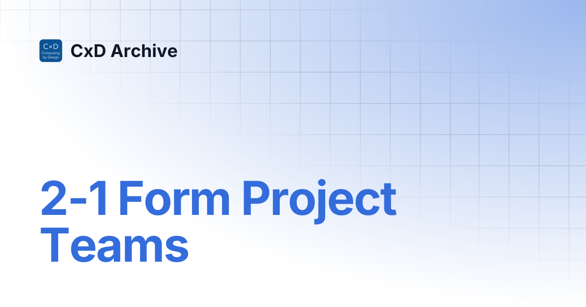 2-1 Form Project Teams | CxD Archive